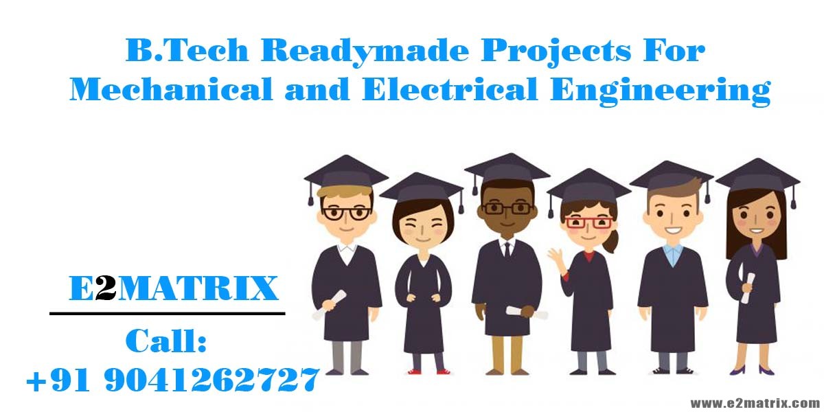 B.Tech Readymade Projects For Mechanical and Electrical Engineering